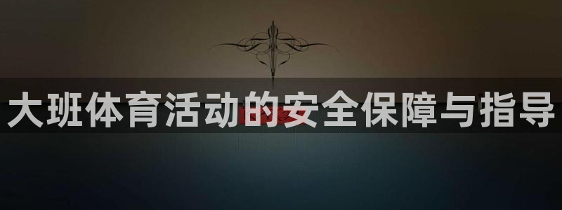 JJB竞技宝官网下载招商电话号码是多少啊:大班体育活动的安全
