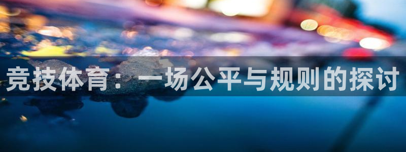 JJB竞技宝官网下载平台是正规平台吗:竞技体育:一场公平与规