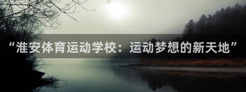 JJB竞技宝官方正版app娱乐首页网站大全:“淮安体育运动学